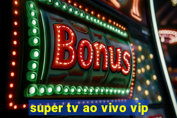 super tv ao vivo vip